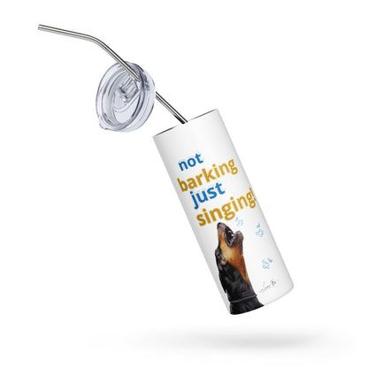 Stainless steel tumbler (not barking, just singing)